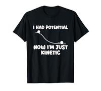 Tenía potencial Ahora Solo Soy cinético - Broma de Ciencias de la física Camiseta