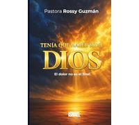 TENÍA QUE HABER SIDO DIOS: El dolor no es el final