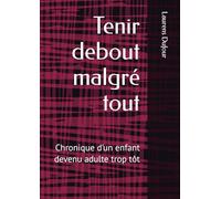 Tenir debout malgré tout: Chronique d’un enfant devenu adulte trop tôt
