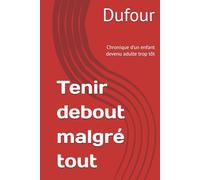 Tenir debout malgré tout: Chronique d’un enfant devenu adulte trop tôt