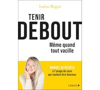 Tenir debout même quand tout vacille: Manuels de rituels à l’usage de ceux qui veulent être heureux