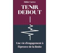 Tenir debout: Une vie d'engagement à l'épreuve de la limite : L'histoire vraie d'un homme politique : l'AVC, le traumatisme, et la décision d'oser continuer