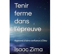 Tenir ferme dans l’épreuve: Apprend à faire confiance à Dieu (Livre 2)