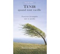 Tenir quand tout vacille: Traverser la tempête sans se perdre