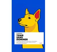 Tenir Sans Dominer: La méthode d'éducation canine ferme et bienveillante pour un chien qui vous écoute vraiment, sans cris ni friandises permanentes (CANEQUA)