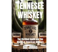 TENNESEE WHISKEY: The Distilled South and the Myths of American Memory (Spirits of Influence)