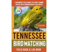 Tennessee Birdwatching - Field Guide: A Beginner's Field Guide to 50 Well-Known Species with Comprehensive Notes (Tennessee Bird Identification Book)