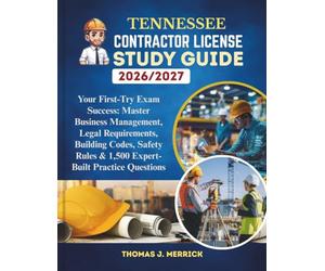 Tennessee Contractor License Study Guide 2026/2027: Your First-Try Exam Success: Master Business Management, Legal Requirements, Building Codes, Safety Rules & 1,500 Expert-Built Practice Questions