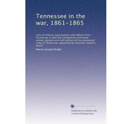 Tennessee in the war, 1861-1865: Lists of military organizations and officers from Tennessee in both the Confederate and Union armies; general and ... appointed by Governor Isham G. Harris