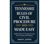 Tennessee Rules of Civil Procedure 2025 Made Easy: Simplified Guidance for Navigating Tennessee's Court System with Confidence