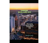 TENNESSEE TRAVEL GUIDE 2025: DISCOVERING NATURE, HISTORY, AND SOUTHERN SOUL (Wanderlust 2025 - Exploring the World, One Destination at a Time)