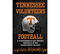 Tennessee Volunteers Football: A Comprehensive 21st Century Chronicle of SEC Championship Seasons (Football Rivalries)