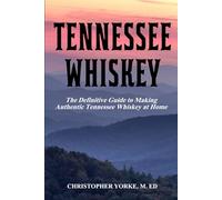 Tennessee Whiskey: The Definitive Guide to Making Authentic Tennessee Whiskey at Home (Distilling Books)