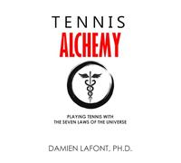TENNIS ALCHEMY: Playing With The Seven Laws of The Universe (THE ART OF TENNIS)