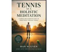 Tennis as A Holistic Meditation: A Scientific, Simple, and Sustainable Way to Play, Breathe, and Live