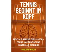 Tennis beginnt im Kopf: Mentale Stärke fürs Match - Fokus, Kampfgeist und Kontrolle im Tennis