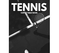 Tennis Coffee Table Book: Extraordinary Images of Athletic Excellence, Court Action, Competitive Spirit, and Timeless Moments
