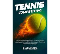 Tennis Competitivo: Aprende de forma holística sobre psicología, estrategias, biomecánica, técnicas y evolución del remedio deportivo
