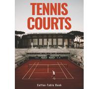 Tennis Courts Coffee Table Book: Colors, Lines and Beautiful Courts Around the World Stunning Photography of Blue, Green, Orange Courts, New & ... Book for Tennis Lovers and Design Fans