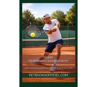 TENNIS - De Débutant à Joueur Confirmé: Guide complet pour progresser, performer et réussir sur le court (Du Débutant au Pro - multisports)