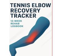Tennis Elbow Recovery Tracker: 12-Week Rehab Logbook to Track Pain, Progress, Exercises & Healing for Lateral Epicondylitis