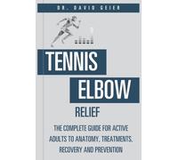 Tennis Elbow Relief: The Complete Guide for Active Adults to Anatomy, Treatments, Recovery, and Prevention (Active Life Orthopedics Guides)