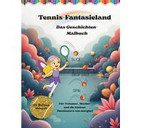 Tennis-Fantasieland: Ein Malbuch für Träumerinnen, Macherinnen und die kleinen Tennisstars von morgen: Ein Geschichtenmalbuch für Mädchen ab 5 Jahre