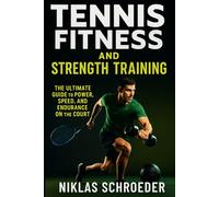 Tennis Fitness and Strength Training: The Ultimate Guide to Power, Speed, and Endurance on the Court (Complete Tennis Fitness Series)