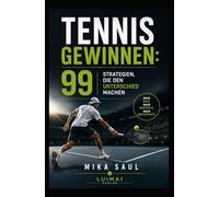 Tennis gewinnen: 99 Strategien, die den Unterschied machen: Mentale Stärke, taktische Intelligenz und Matchmanagement für mehr Siege auf dem Tennisplatz