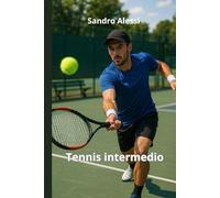 Tennis intermedio: Tecnica, tattica e mentalità per migliorare il gioco e vincere sul campo