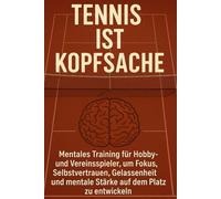 Tennis ist Kopfsache Mentales Training für Hobby- und Vereinsspieler, um Fokus, Selbstvertrauen, Gelassenheit und mentale Stärke auf dem Platz zu entwickeln