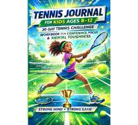 Tennis Journal for Kids Ages 8-12: 30-Day Tennis Challenge Workbook for Confidence, Focus & Mental Toughness (Eliora Mindset Series)
