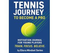 Tennis Journey to Become a Pro: The Ultimate Tennis Journal: Daily Secrets to Becoming a Champion - Unlock Elite Skills, Motivation, and Mental Mastery.
