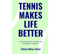 TENNIS MAKES LIFE BETTER: A Human Approach to Leadership, Growth and Sport