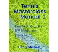 Tennis Masterclass Manual 2: How To Climb Up the UTR Ladder from Player to Pro