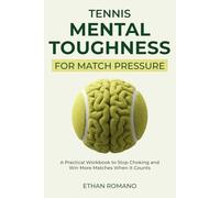 Tennis Mental Toughness for Match Pressure: A Practical Workbook to Stop Choking, Stay Calm, and Play Your Best When It Counts