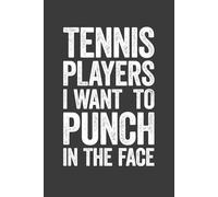 Tennis Players I Want To Punch In The Face: 6 x 9 Blank Lined Notebook Journal - Funny Saying Sarcastic Work Gag Gift for Office Coworkers, Tennis Players, Adults, Boss