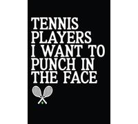 Tennis Players I Want To Punch In The Face: funny Blank Lined Notebook For Tennis Player And Coach