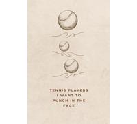 Tennis Players I Want To Punch In The Face: Funny Tennis Notebook - Lined Journal for Tennis Players, Coaches, Fans, Women, Men & Teens, Humorous Sports Gift, 100 Pages