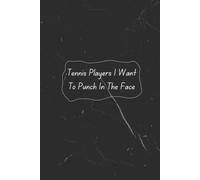 Tennis Players I Want To Punch In The Face: Sarcastic Tennis Gift for Her - 6x9 Lined Journal, 100 Pages, Funny Notebook for Teen Girls, High School Seniors & College Students
