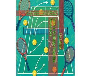Tennis Strategy Playbook Templates: 29 Draw Ups and Tools to Master the Mental, Tactical, and Physical Game: 1 (Championship Tennis Strategy)