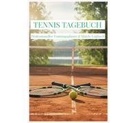 Tennis Tagebuch: Professioneller Trainingsplaner & Match-Logbuch - Mit Saison-Statistik, Taktik-Analyse und Platz für 112 Trainingseinheiten (6x9 Zoll)