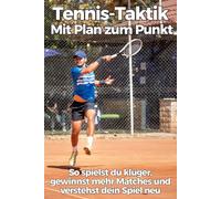 Tennis-Taktik: Mit Plan zum Punkt: So spielst du klüger, gewinnst mehr Matches und verstehst dein Spiel neu