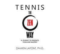 TENNIS THE ZEN WAY: A Journey to Presence, Flow and Mastery (THE ART OF TENNIS)