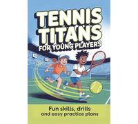 Tennis Titans for Young Players: Fun Skills, Drills, and Easy Practice Plans