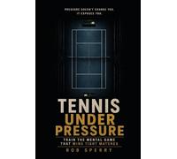Tennis Under Pressure: Train the Mental Game That Wins Tight Matches