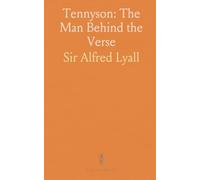 Tennyson: The Man Behind the Verse: A literary biography tracing the life, friendships, and works that shaped Alfred, Lord Tennyson