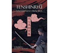 Tenshinryu Fundamentos y principios: Volumen 1 Historia y filosofía