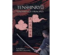 Tenshinryu Fundamentos y principios: Volumen 1 Historia y filosofía