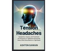 Tension Headaches: Symptoms, Causes, and Treatment of a Pressure or Tightness Around the Head, Often Described as a Tight Band